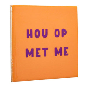 Tegeltje - Hou op met me