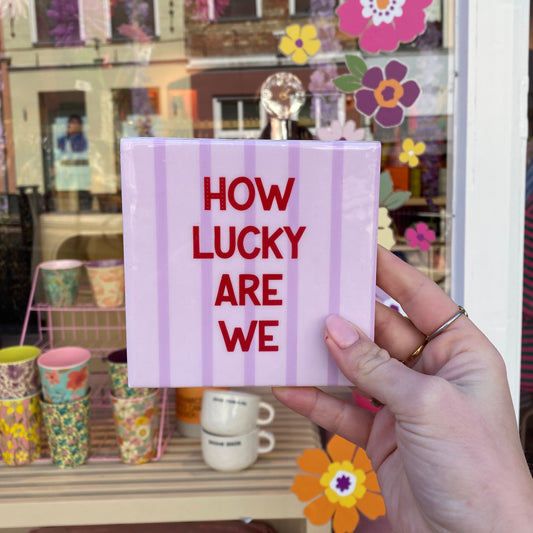 Tegeltje - How lucky are we
