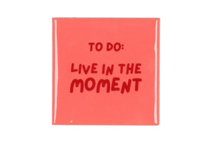 Tegeltje - Live in the moment