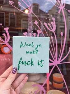 Tegeltje  - Weet je wat? Fuck it