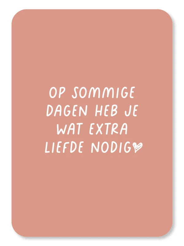 Kaart - Op sommige dagen heb je wat extra liefde nodig