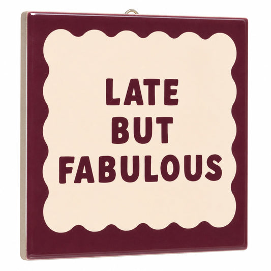 Tegeltje - Late but Fabulous