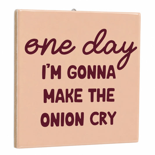 Tegeltje - One day i'm gonna make the onion cry